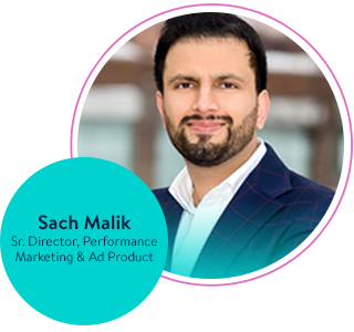 Sach Malik -  Sr. Director, Performance Marketing & Ad Product