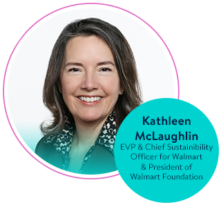 Kathleen McLaughlin, EVP & Chief Sustainibility Officer Walmart & President of Walmart Foundation
